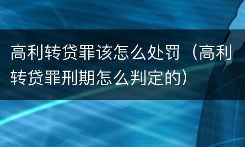 高利转贷罪该怎么处罚（高利转贷罪刑期怎么判定的）