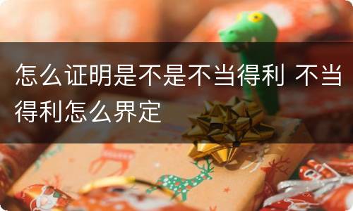 怎么证明是不是不当得利 不当得利怎么界定