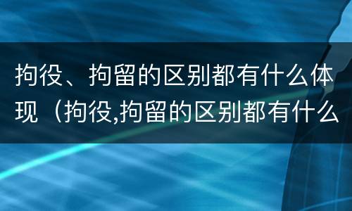 拘役、拘留的区别都有什么体现（拘役,拘留的区别都有什么体现呢）