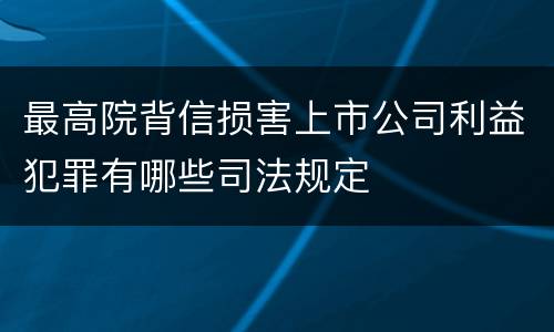 最高院背信损害上市公司利益犯罪有哪些司法规定