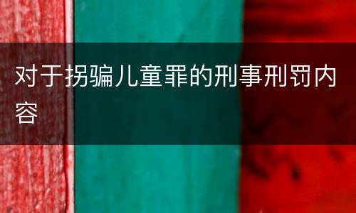 对于拐骗儿童罪的刑事刑罚内容