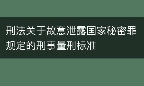 刑法关于故意泄露国家秘密罪规定的刑事量刑标准