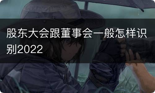 股东大会跟董事会一般怎样识别2022