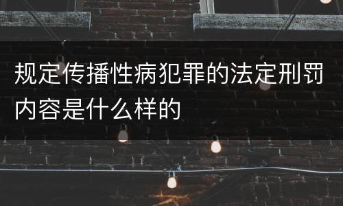 规定传播性病犯罪的法定刑罚内容是什么样的