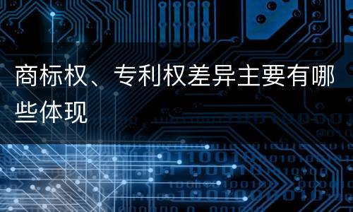 商标权、专利权差异主要有哪些体现