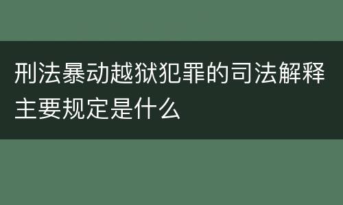刑法暴动越狱犯罪的司法解释主要规定是什么