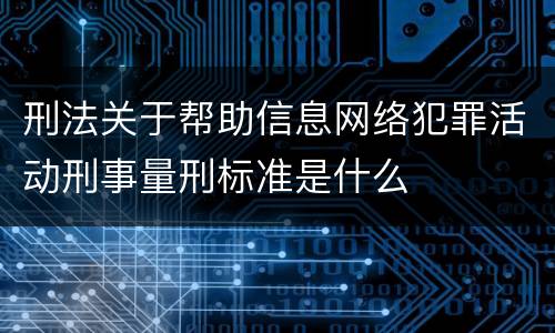 刑法关于帮助信息网络犯罪活动刑事量刑标准是什么