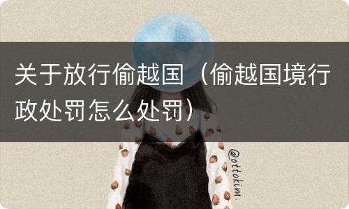 关于放行偷越国（偷越国境行政处罚怎么处罚）