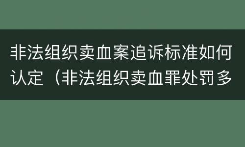 非法组织卖血案追诉标准如何认定（非法组织卖血罪处罚多少钱）