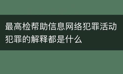 最高检帮助信息网络犯罪活动犯罪的解释都是什么