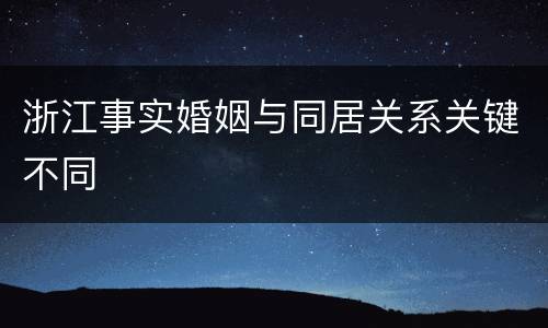 浙江事实婚姻与同居关系关键不同