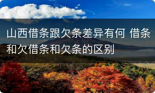 山西借条跟欠条差异有何 借条和欠借条和欠条的区别