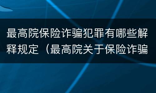 最高院保险诈骗犯罪有哪些解释规定（最高院关于保险诈骗罪的司法解释）