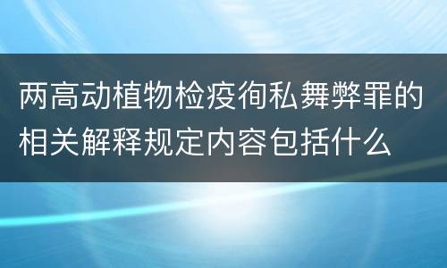 两高动植物检疫徇私舞弊罪的相关解释规定内容包括什么