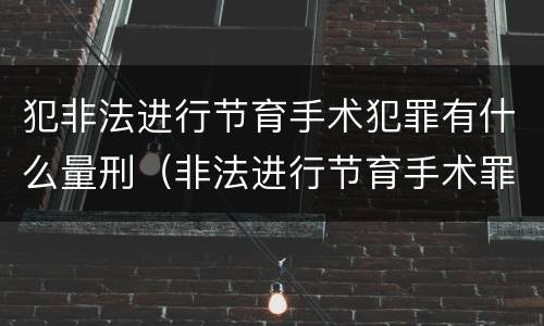 犯非法进行节育手术犯罪有什么量刑（非法进行节育手术罪和非法行医罪）