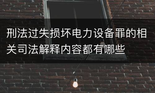 刑法过失损坏电力设备罪的相关司法解释内容都有哪些