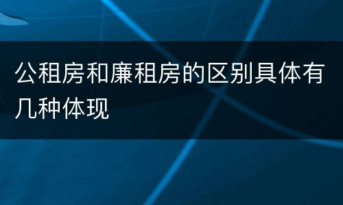 公租房和廉租房的区别具体有几种体现