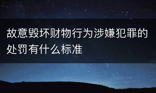 故意毁坏财物行为涉嫌犯罪的处罚有什么标准