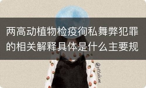两高动植物检疫徇私舞弊犯罪的相关解释具体是什么主要规定