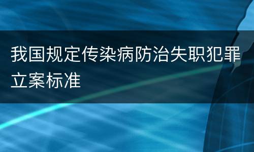 我国规定传染病防治失职犯罪立案标准