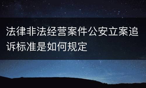 法律非法经营案件公安立案追诉标准是如何规定