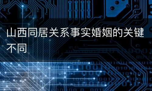 山西同居关系事实婚姻的关键不同