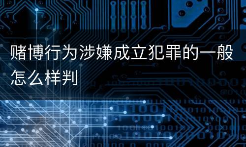 赌博行为涉嫌成立犯罪的一般怎么样判