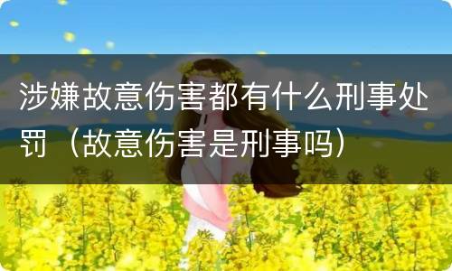 涉嫌故意伤害都有什么刑事处罚（故意伤害是刑事吗）