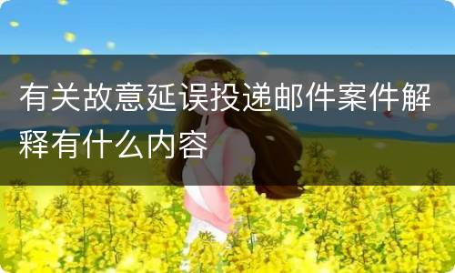 有关故意延误投递邮件案件解释有什么内容
