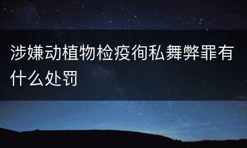 涉嫌动植物检疫徇私舞弊罪有什么处罚