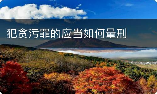犯贪污罪的应当如何量刑