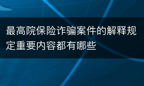 最高院保险诈骗案件的解释规定重要内容都有哪些