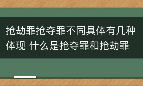 抢劫罪抢夺罪不同具体有几种体现 什么是抢夺罪和抢劫罪
