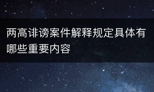 两高诽谤案件解释规定具体有哪些重要内容