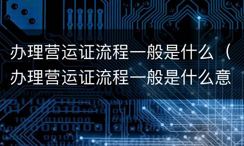 办理营运证流程一般是什么（办理营运证流程一般是什么意思）