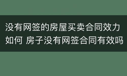 没有网签的房屋买卖合同效力如何 房子没有网签合同有效吗
