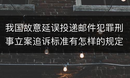 我国故意延误投递邮件犯罪刑事立案追诉标准有怎样的规定