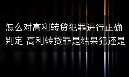 怎么对高利转贷犯罪进行正确判定 高利转贷罪是结果犯还是行为犯
