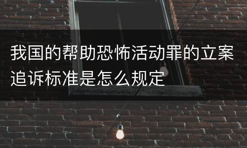 我国的帮助恐怖活动罪的立案追诉标准是怎么规定