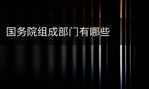 国务院组成部门有哪些