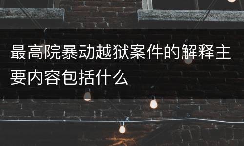 最高院暴动越狱案件的解释主要内容包括什么