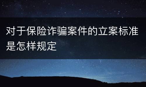 对于保险诈骗案件的立案标准是怎样规定