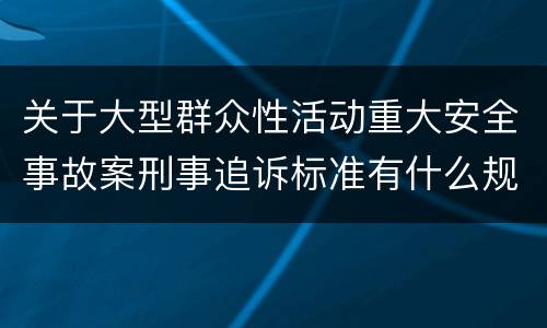 关于大型群众性活动重大安全事故案刑事追诉标准有什么规定