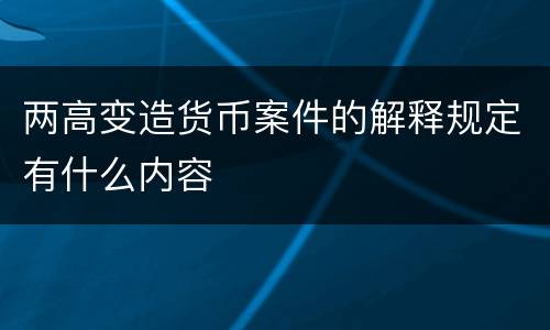 两高变造货币案件的解释规定有什么内容