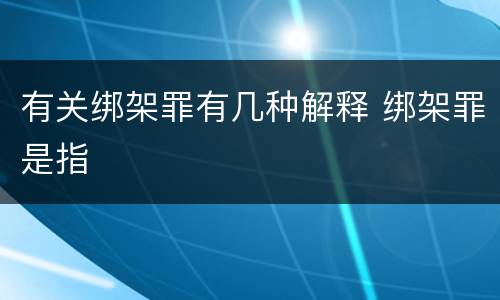 有关绑架罪有几种解释 绑架罪是指