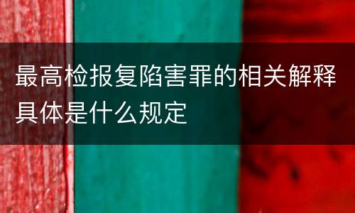 最高检报复陷害罪的相关解释具体是什么规定