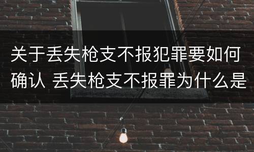 关于丢失枪支不报犯罪要如何确认 丢失枪支不报罪为什么是结果犯