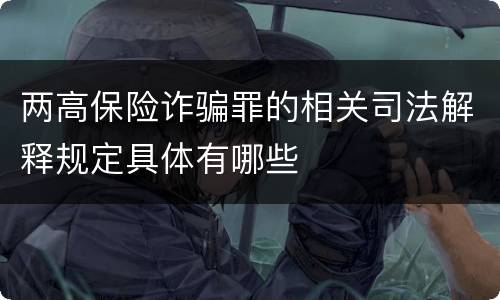 两高保险诈骗罪的相关司法解释规定具体有哪些