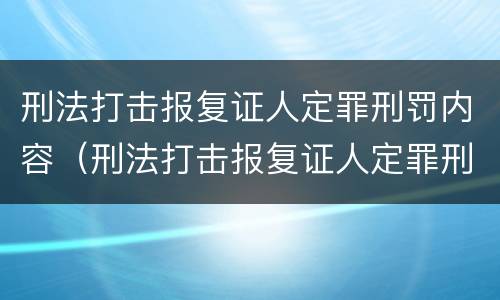 刑法打击报复证人定罪刑罚内容（刑法打击报复证人定罪刑罚内容有哪些）