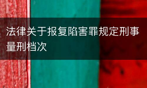 法律关于报复陷害罪规定刑事量刑档次